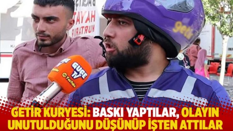 Getir kuryesi: Baskı yaptılar, olayın unutulduğunu düşünüp işten attılar