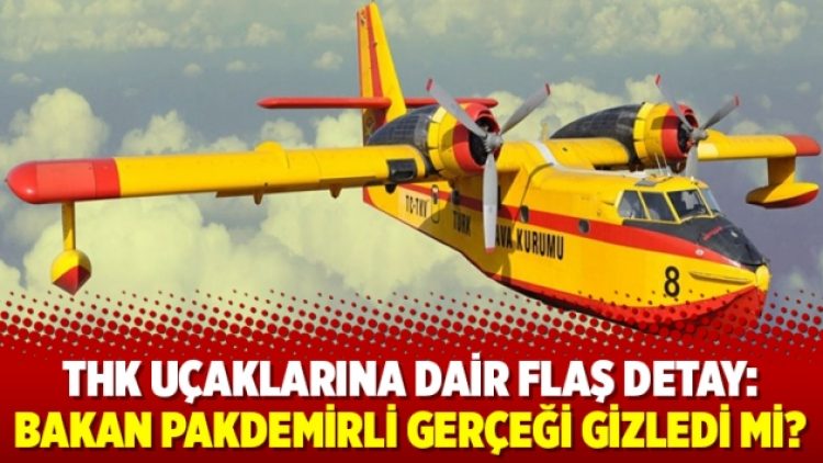 THK uçaklarına dair flaş detay: Bakan Pakdemirli gerçeği gizledi mi?