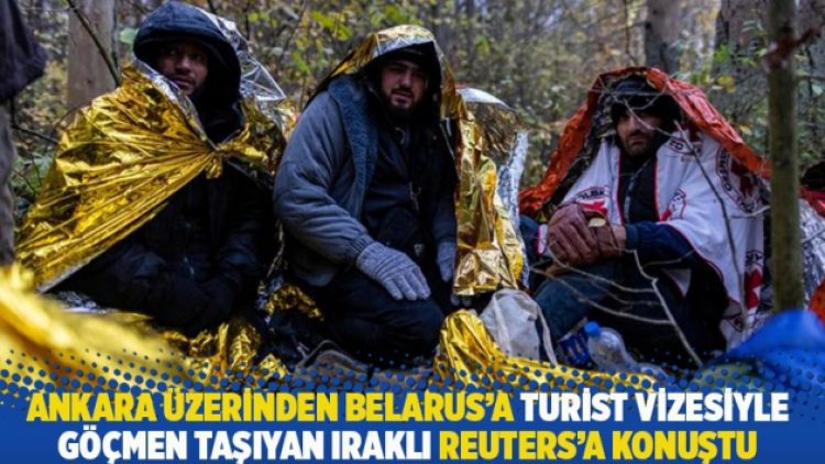Ankara üzerinden Belarus’a turist vizesiyle göçmen taşıyan Iraklı Reuters’a konuştu