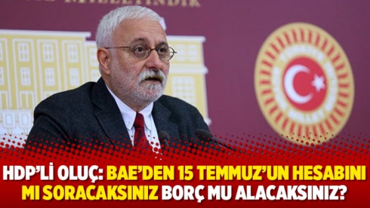HDP’li Oluç: BAE’den 15 Temmuz’un hesabını mı soracaksınız borç mu alacaksınız?