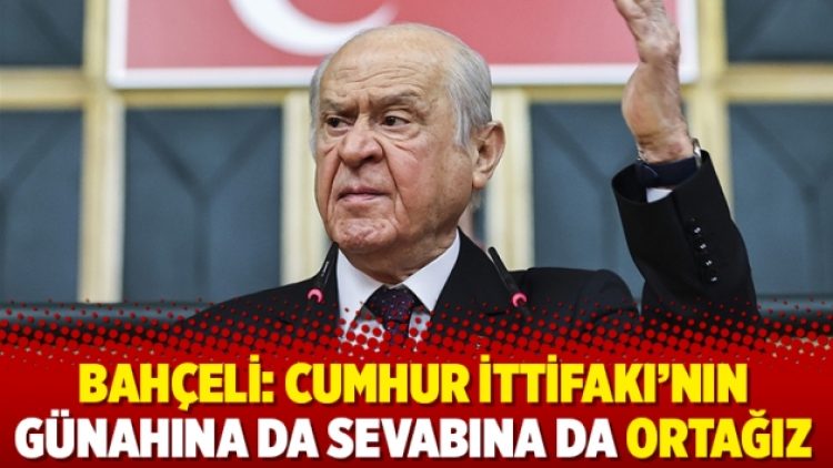 Bahçeli: Cumhur İttifakı’nın günahına da sevabına da ortağız