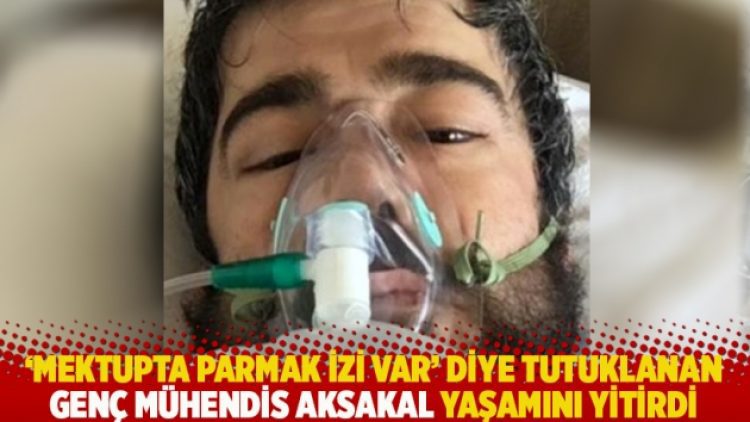 ‘Mektupta parmak izi var’ diye tutuklanan genç mühendis Aksakal yaşamını yitirdi