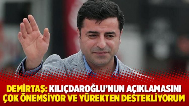 Demirtaş: Kılıçdaroğlu’nun açıklamasını çok önemsiyor ve yürekten destekliyorum