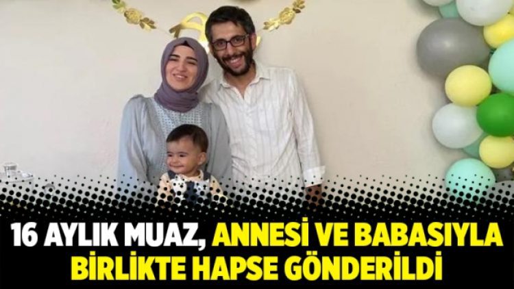16 aylık Muaz, annesi ve babasıyla birlikte hapse gönderildi