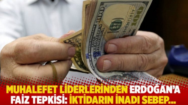 Muhalefet liderlerinden Erdoğan’a faiz tepkisi: İktidarın inadı sebep…