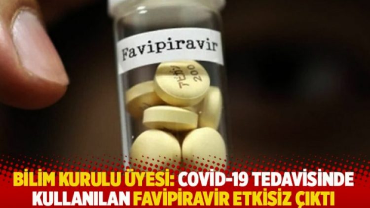 Bilim Kurulu üyesi: Covid-19 tedavisinde kullanılan favipiravir etkisiz çıktı