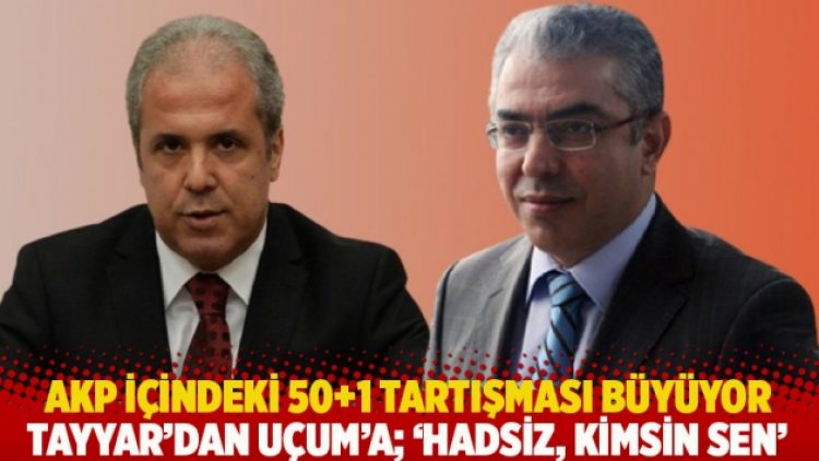 AKP içindeki 50+1 tartışması büyüyor: Tayyar’dan Uçum’a; ‘Hadsiz, kimsin sen’