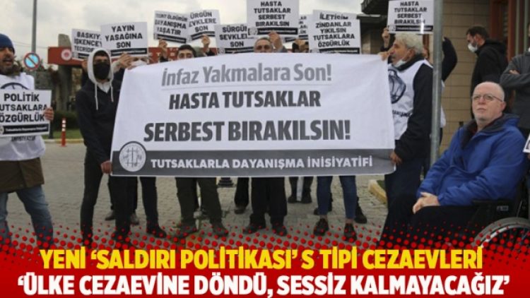 Yeni ‘saldırı politikası’ S Tipi cezaevleri: Ülke cezaevine döndü, sessiz kalmayacağız