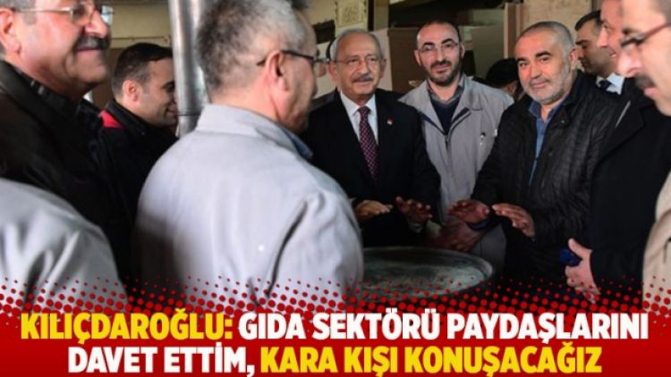 Kılıçdaroğlu: Gıda sektörü paydaşlarını davet ettim, kara kışı konuşacağız