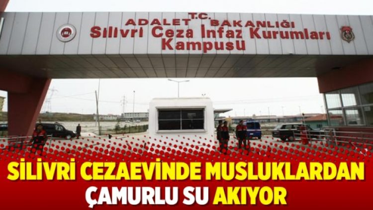 Silivri cezaevinde musluklardan çamurlu su akıyor