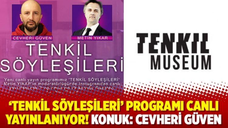 ‘Tenkil Söyleşileri’ programı canlı yayınlanıyor! Konuk: Cevheri Güven