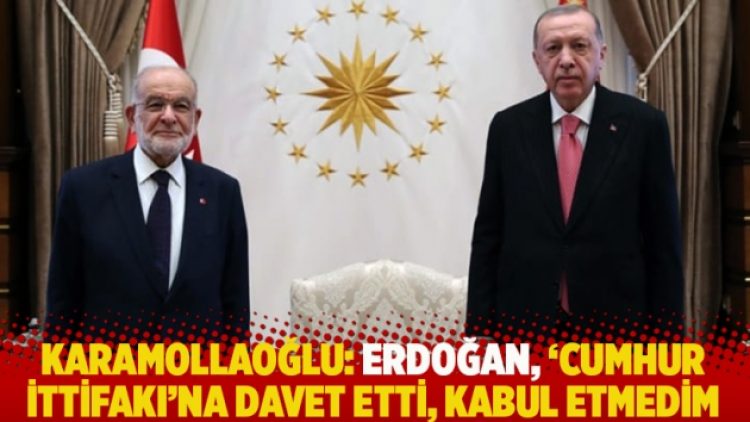 Karamollaoğlu: Erdoğan, ‘cumhur ittifakı’na davet etti, kabul etmedim