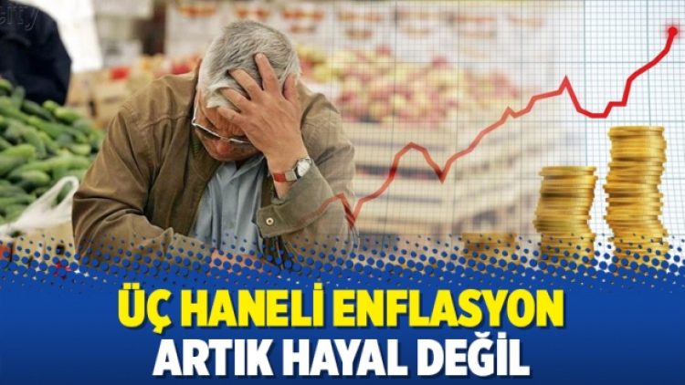 Üç haneli enflasyon artık hayal değil