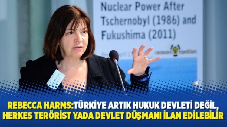 Rebecca Harms:Türkiye artık hukuk devleti değil, herkes terörist yada devlet düşmanı ilan edilebilir