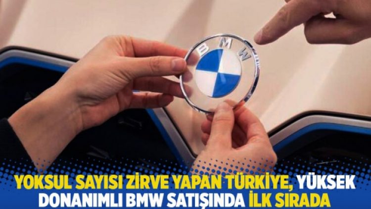 Yoksul sayısı zirve yapan Türkiye, yüksek donanımlı BMW satışında ilk sırada