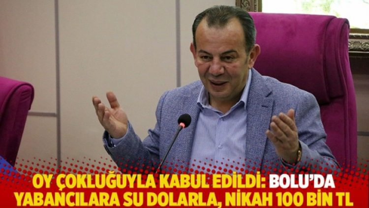 Oy çokluğuyla kabul edildi: Bolu’da yabancılara su dolarla, nikah 100 bin TL