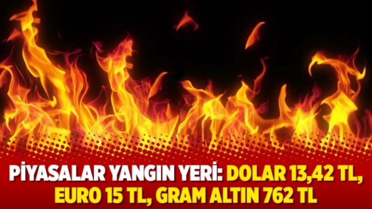 Piyasalar yangın yeri: Dolar 13,42 TL, Euro 15 TL, Gram Altın 762 TL