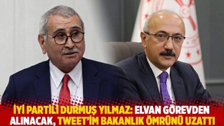 İYİ Partili Durmuş Yılmaz: Elvan görevden alınacak, tweet’im bakanlık ömrünü uzattı