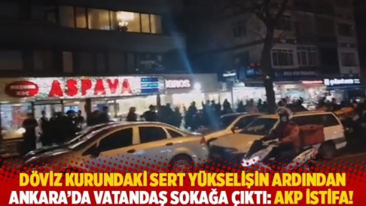 Döviz kurundaki sert yükselişin ardından Ankara’da vatandaş sokağa çıktı: AKP istifa!