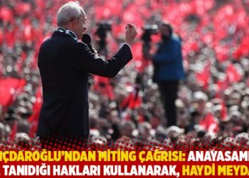 Kılıçdaroğlu’ndan miting çağrısı: Anayasamızın bize tanıdığı hakları kullanarak, haydi meydana