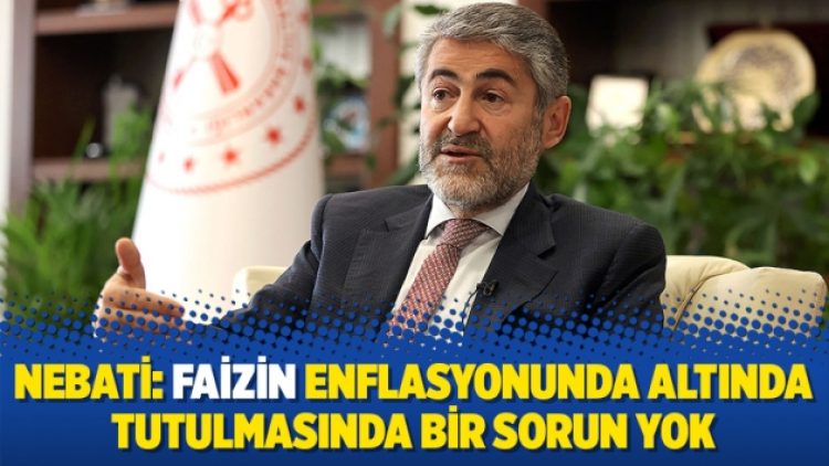 Nebati: Faizin enflasyonunda altında tutulmasında bir sorun yok