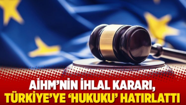 AİHM’nin ihlal kararı, Türkiye’ye ‘hukuku’ hatırlattı