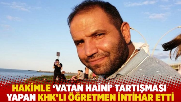 Mahkemede hakimle ‘vatan haini’ tartışması yapan KHK’lı öğretmen intihar etti