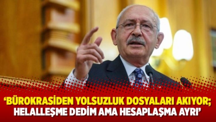 ‘Bürokrasiden yolsuzluk dosyaları akıyor; helalleşme dedim ama hesaplaşma ayrı’