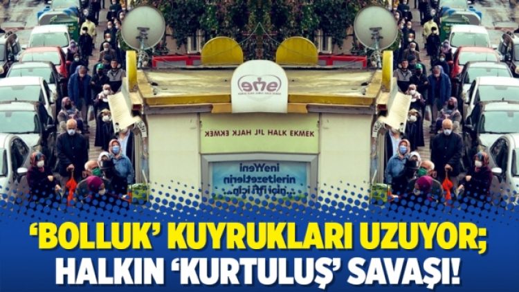 ‘Bolluk’ kuyrukları uzuyor; halkın ‘kurtuluş’ savaşı!
