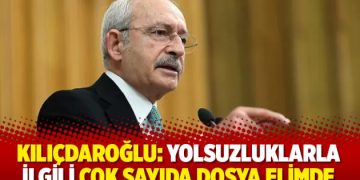 Kılıçdaroğlu: Yolsuzluklarla ilgili çok sayıda dosya elimde