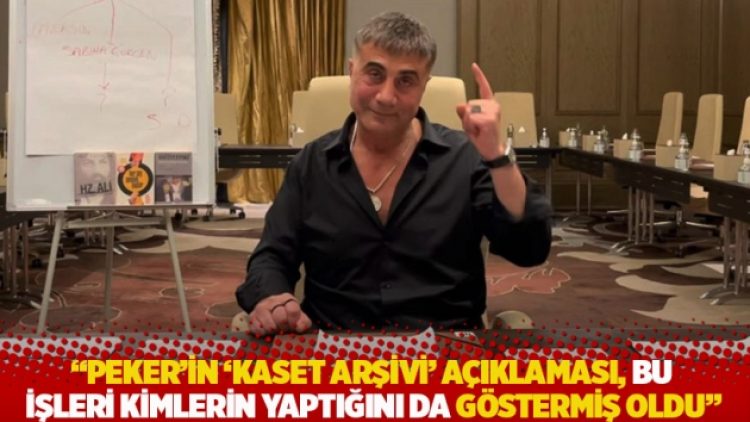 “Peker’in ‘kaset arşivi’ açıklaması, bu işleri kimlerin yaptığını da göstermiş oldu”