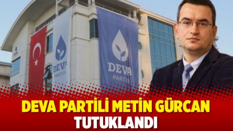 DEVA Partili Metin Gürcan tutuklandı