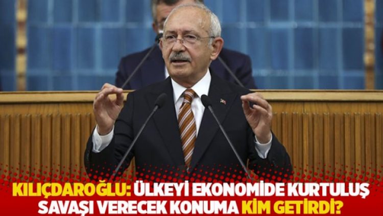 Kılıçdaroğlu: Ülkeyi ekonomide kurtuluş savaşı verecek konuma kim getirdi?