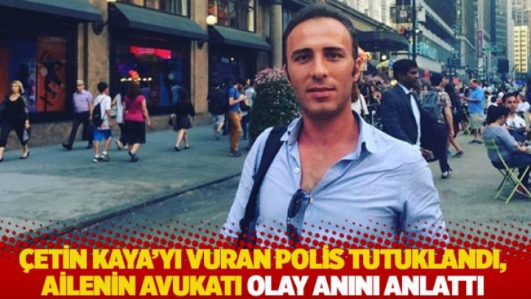 Çetin Kaya’yı vuran polis tutuklandı, ailenin avukatı olay anını anlattı