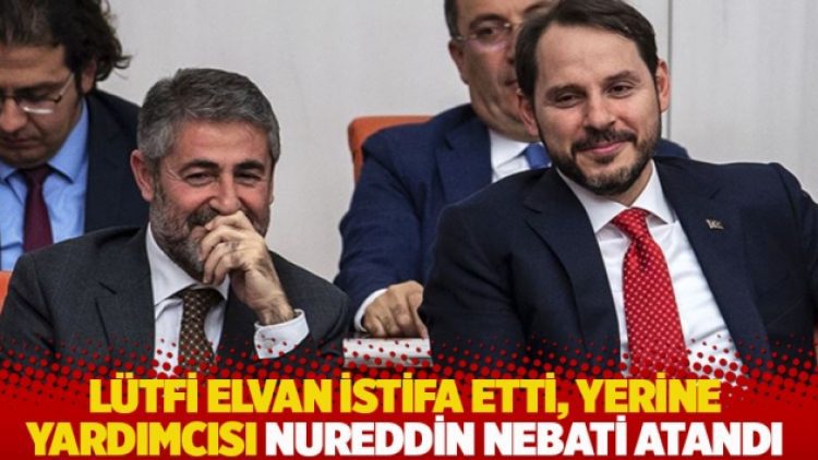 Lütfi Elvan istifa etti, yerine yardımcısı Nureddin Nebati atandı