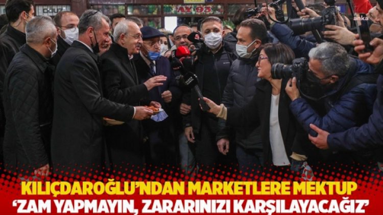 Kılıçdaroğlu’ndan marketlere mektup: Zam yapmayın, zararınızı karşılayacağız