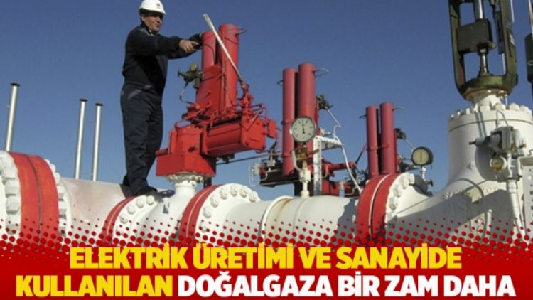 Elektrik üretimi ve sanayide kullanılan doğalgaza bir zam daha