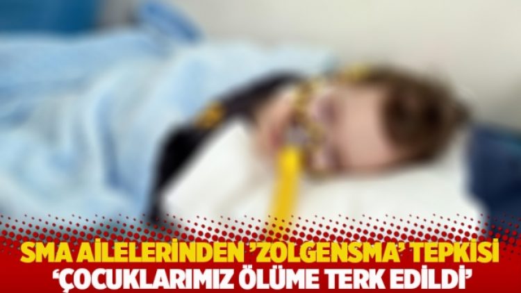 SMA ailelerinden ’Zolgensma’ tepkisi: Çocuklarımız ölüme terk edildi