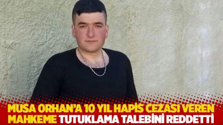 Musa Orhan’a 10 yıl hapis cezası veren mahkeme tutuklama talebini reddetti