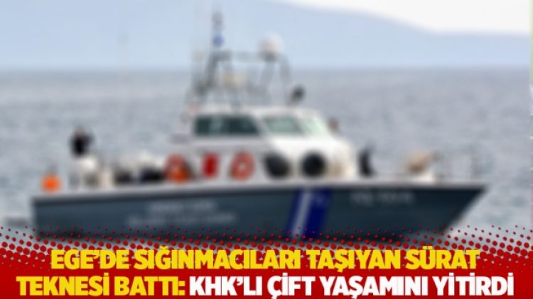 Ege’de sığınmacıları taşıyan sürat teknesi battı: KHK’lı çift yaşamını yitirdi
