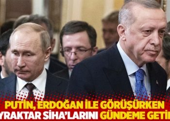 Putin, Erdoğan ile görüşürken Bayraktar SİHA’larını gündeme getirdi