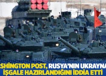 Washington Post, Rusya’nın Ukrayna’yı işgale hazırlandığını iddia etti