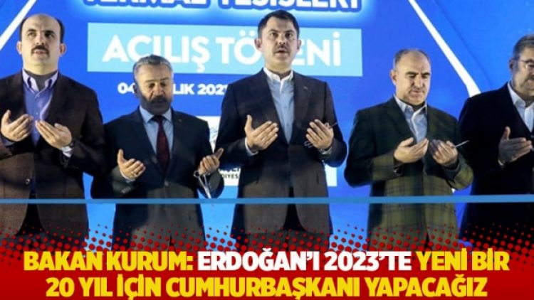 Bakan Kurum: Erdoğan’ı 2023’te yeni bir 20 yıl için cumhurbaşkanı yapacağız