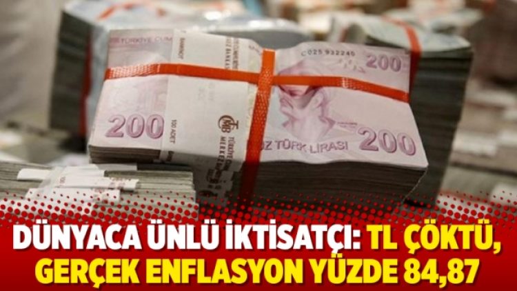 Dünyaca ünlü iktisatçı: TL çöktü, gerçek enflasyon yüzde 84,87