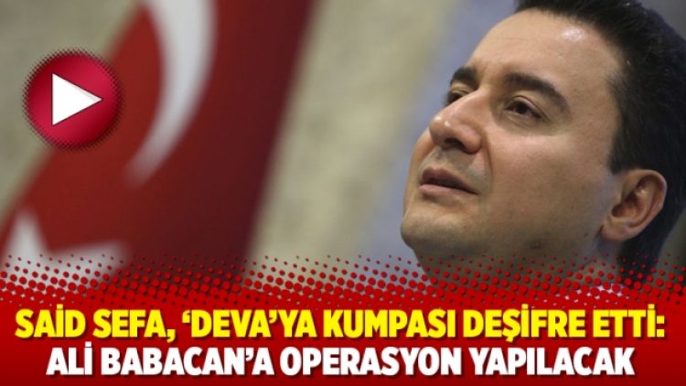 Said Sefa, ‘Deva’ya kumpası deşifre etti: Ali Babacan’a operasyon yapılacak
