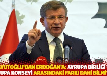 Davutoğlu’dan Erdoğan’a: Avrupa Birliği ve Avrupa Konseyi arasındaki farkı dahi bilmiyor