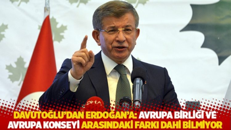 Davutoğlu’dan Erdoğan’a: Avrupa Birliği ve Avrupa Konseyi arasındaki farkı dahi bilmiyor