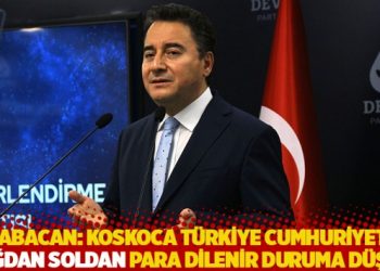 Babacan: Koskoca Türkiye Cumhuriyeti sağdan soldan para dilenir duruma düştü