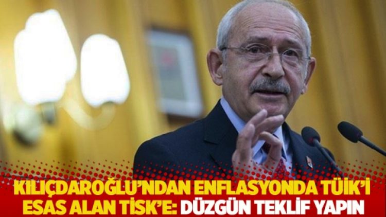 Kılıçdaroğlu’ndan enflasyonda TÜİK’i esas alan TİSK’e: Düzgün teklif yapın