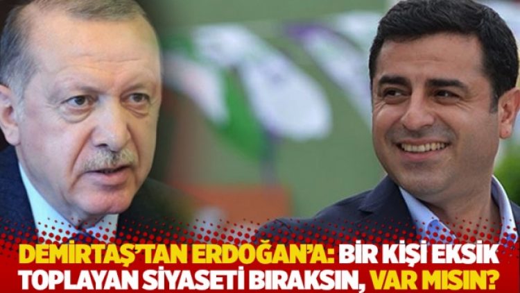 Demirtaş’tan Erdoğan’a: Bir kişi eksik toplayan siyaseti bıraksın, var mısın?